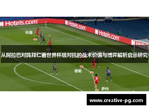 从阿拉巴对阵拜仁看世界杯级对抗的战术价值与博弈解析启示研究 从阿拉巴对阵拜仁看世界杯级对抗的战术价值与博弈解析启示研究