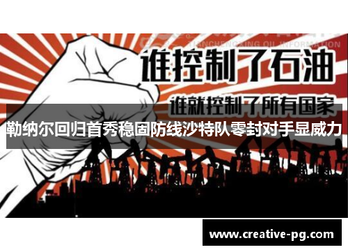 勒纳尔回归首秀稳固防线沙特队零封对手显威力 勒纳尔回归首秀稳固防线沙特队零封对手显威力