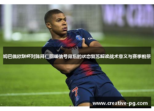 姆巴佩欧联杯对阵拜仁回暖信号背后的状态复苏解读战术意义与赛季前景 姆巴佩欧联杯对阵拜仁回暖信号背后的状态复苏解读战术意义与赛季前景