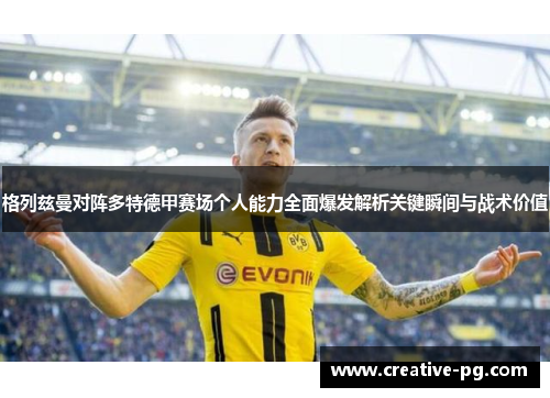 格列兹曼对阵多特德甲赛场个人能力全面爆发解析关键瞬间与战术价值