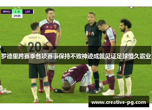 罗德里跨赛季各项赛事保持不败神迹成就见证足球恒久霸业