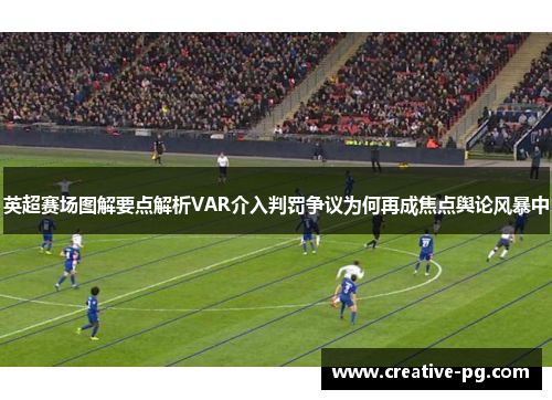 英超赛场图解要点解析VAR介入判罚争议为何再成焦点舆论风暴中 英超赛场图解要点解析VAR介入判罚争议为何再成焦点舆论风暴中