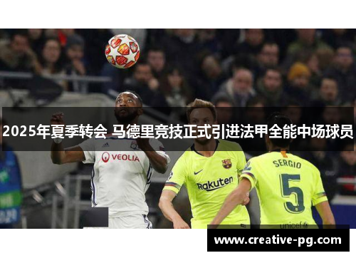 2025年夏季转会 马德里竞技正式引进法甲全能中场球员