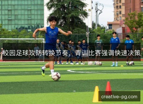 校园足球攻防转换节奏，青训比赛强调快速决策